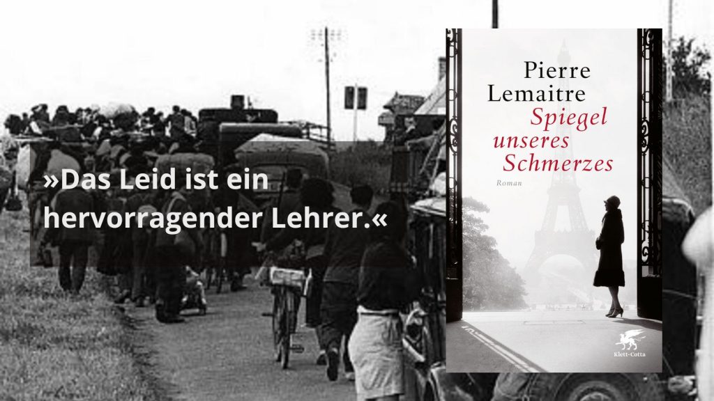 Buchcover von Pierre Lemaitres Roman ‚Spiegel unseres Schmerzes‘ mit einer Silhouette des Eiffelturms und einer Frau im Vordergrund. Links daneben ein Zitat: ‚Das Leid ist ein hervorragender Lehrer.‘ und eine Schwarz-Weiß-Fotografie von Menschen, die eine Straße entlanggehen.
