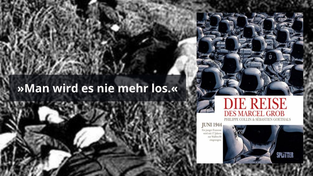 Collage mit dem Zitat »Man wird es nie mehr los.« über einem historischen Schwarz-Weiß-Foto mit Opfern eines Massakers in Italien 1944.  SS-Soldaten sind auf einem Comic-Cover mit dem Titel 'Die Reise des Marcel Grob' von Philippe Collin und Sébastien Goethals abgebildet. Es zeigt einen jungen Franzosen, der mit 17 Jahren zur Waffen-SS eingezogen wurde. Das Buch ist im Splitter Verlag erschienen.
