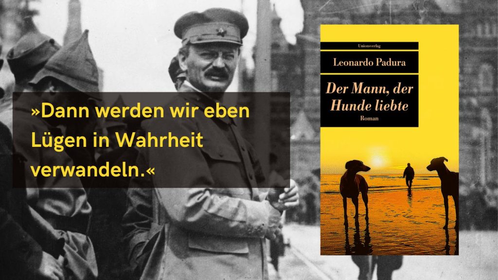 Schwarz-Weiß-Fotografie eines Mannes in historischer Militäruniform mit dem Zitat ‚Dann werden wir eben Lügen in Wahrheit verwandeln.‘ neben dem Buchcover von Leonardo Paduras Roman ‚Der Mann, der Hunde liebte‘, das eine Silhouette von zwei Hunden und zwei Personen am Strand bei Sonnenuntergang zeigt.